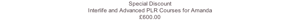 Special Discount  Interlife and Advanced PLR Courses for Amanda £600.00