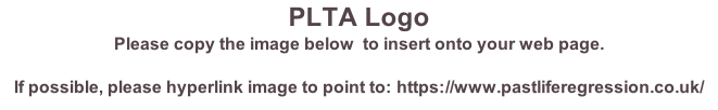 PLTA Logo Please copy the image below  to insert onto your web page.  If possible, please hyperlink image to point to: https://www.pastliferegression.co.uk/